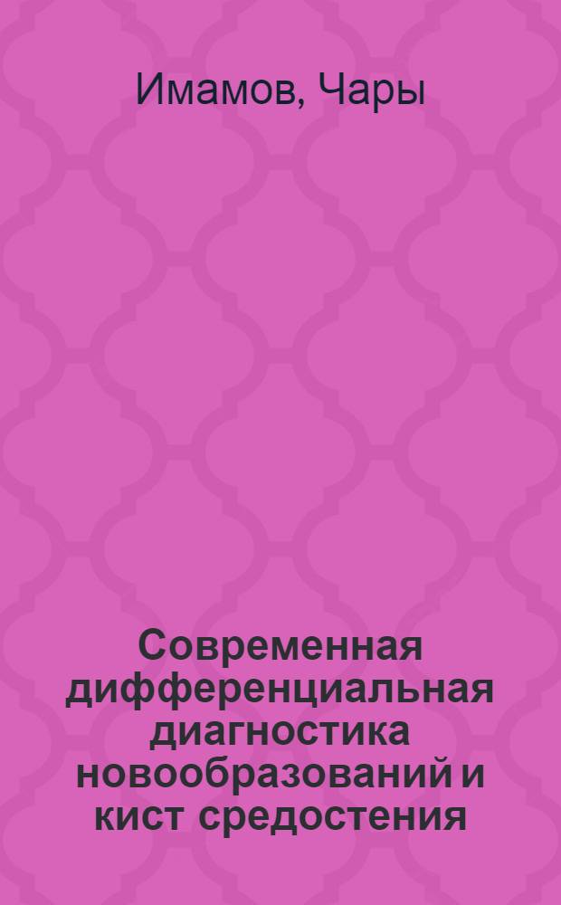 Современная дифференциальная диагностика новообразований и кист средостения : Автореф. дис. на соиск. учен. степ. канд. мед. наук : (14.00.27)