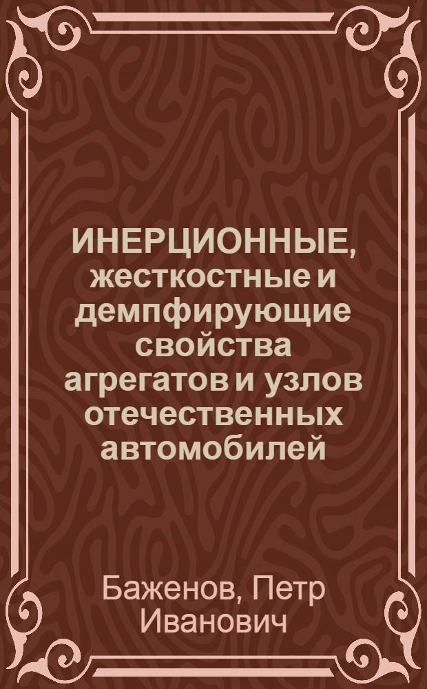 ИНЕРЦИОННЫЕ, жесткостные и демпфирующие свойства агрегатов и узлов отечественных автомобилей : Учеб. пособие по курсу "Теория автомобиля" для студентов спец. 0513