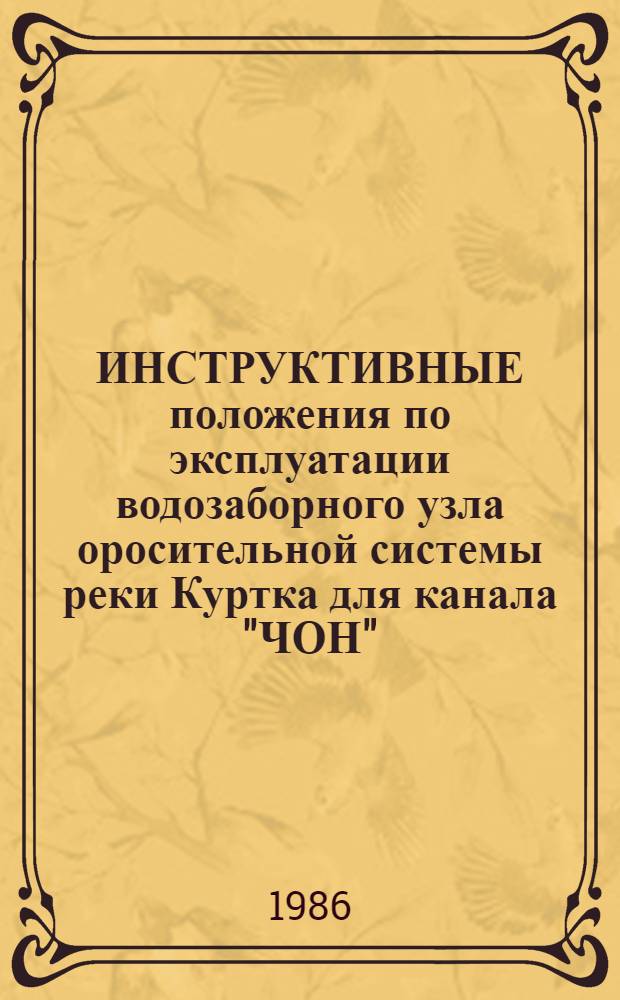 ИНСТРУКТИВНЫЕ положения по эксплуатации водозаборного узла оросительной системы реки Куртка для канала "ЧОН" : Утв. М-вом мелиорации и вод. хоз-ва КиргССР 21.08.83