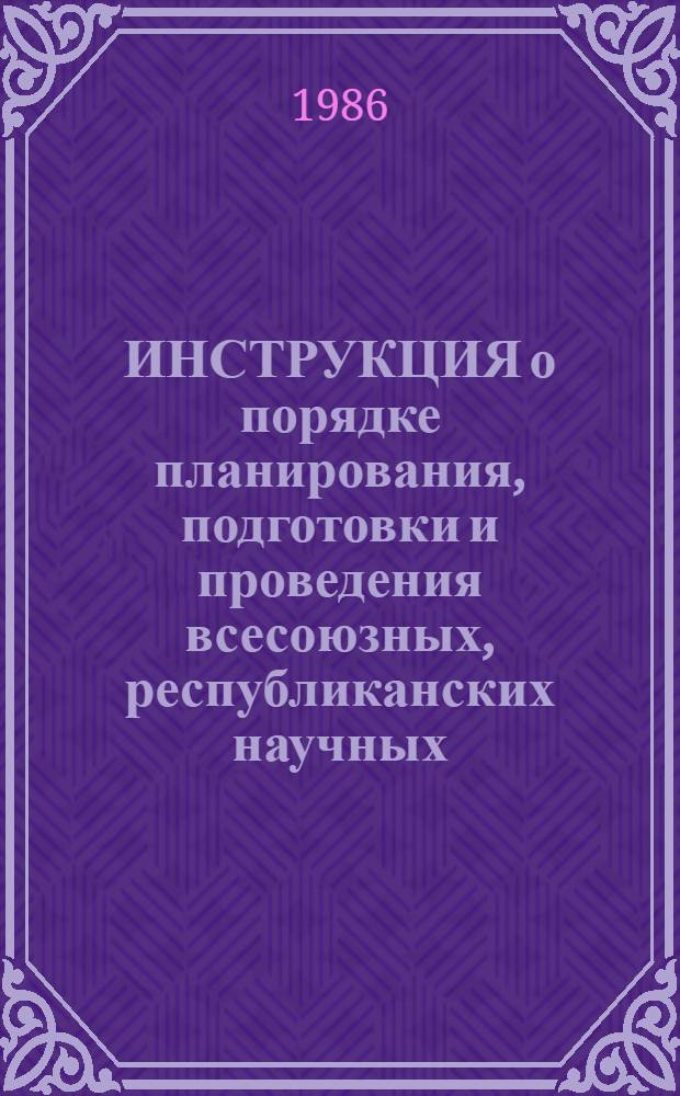 ИНСТРУКЦИЯ о порядке планирования, подготовки и проведения всесоюзных, республиканских научных, научно-технических и отраслевых конференций, совещаний, семинаров и использования принимаемых рекомендаций в системе Министерства легкой промышленности СССР : Утв. 26.08.86