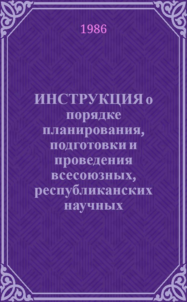 ИНСТРУКЦИЯ о порядке планирования, подготовки и проведения всесоюзных, республиканских научных, научно-технических и отраслевых конференций, совещаний, семинаров и использования принимаемых рекомендаций в системе Министерства легкой промышленности СССР : Утв. 26.08.86