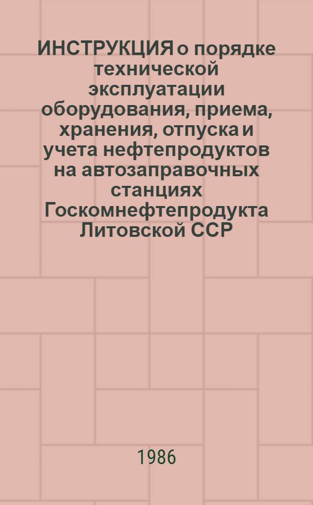 ИНСТРУКЦИЯ о порядке технической эксплуатации оборудования, приема, хранения, отпуска и учета нефтепродуктов на автозаправочных станциях Госкомнефтепродукта Литовской ССР