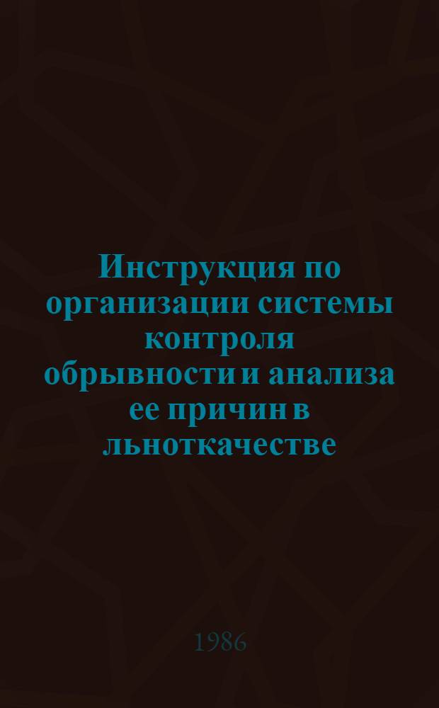 Инструкция по организации системы контроля обрывности и анализа ее причин в льноткачестве : Утв. Упр. развития льняной и пенько-джутовой пром-сти М-ва лег. пром-сти СССР 16.09.85