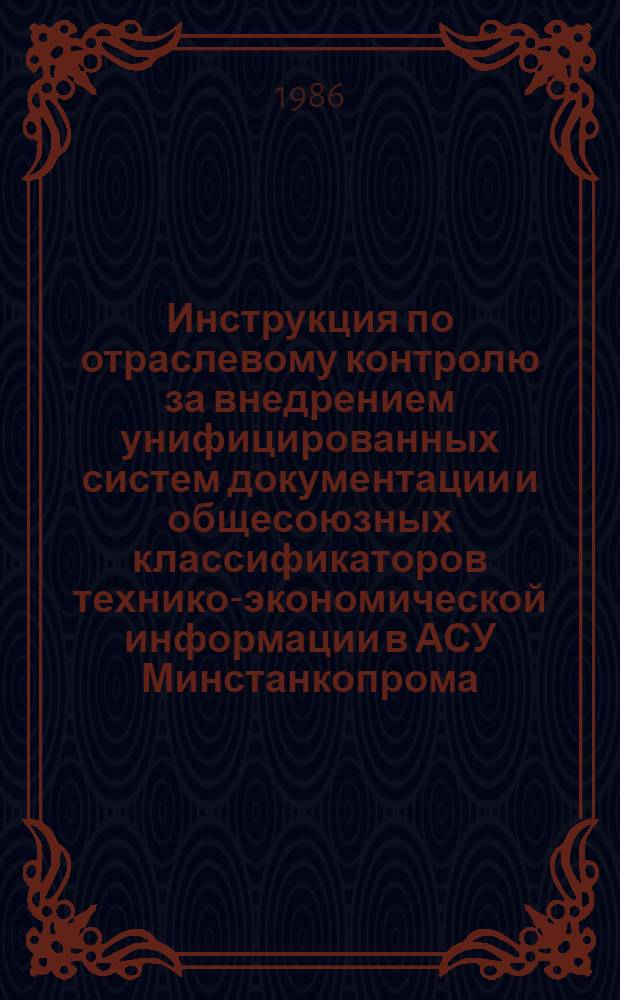 Инструкция по отраслевому контролю за внедрением унифицированных систем документации и общесоюзных классификаторов технико-экономической информации в АСУ Минстанкопрома : Утв. 27.03.85