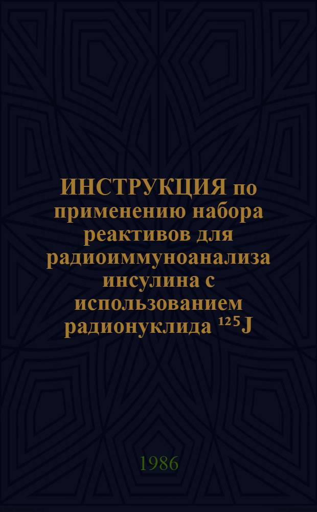 ИНСТРУКЦИЯ по применению набора реактивов для радиоиммуноанализа инсулина с использованием радионуклида &sup1;&sup2;⁵J (РИА-инсулин-&sup1;&sup2;⁵J) : Утв. Упр. по внедрению новых лекарств. средств и мед. техники Минздрава СССР 30.06.86