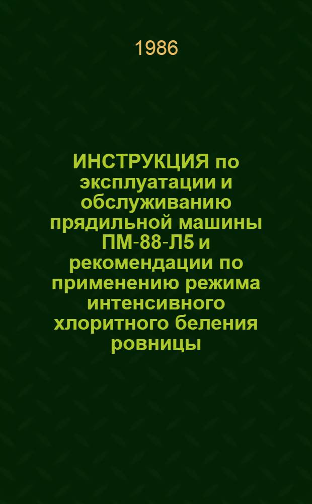 ИНСТРУКЦИЯ по эксплуатации и обслуживанию прядильной машины ПМ-88-Л5 и рекомендации по применению режима интенсивного хлоритного беления ровницы : Утв. Упр. развития льняной и пенько-джутовой пром-сти Минлегпрома СССР 13.08.85