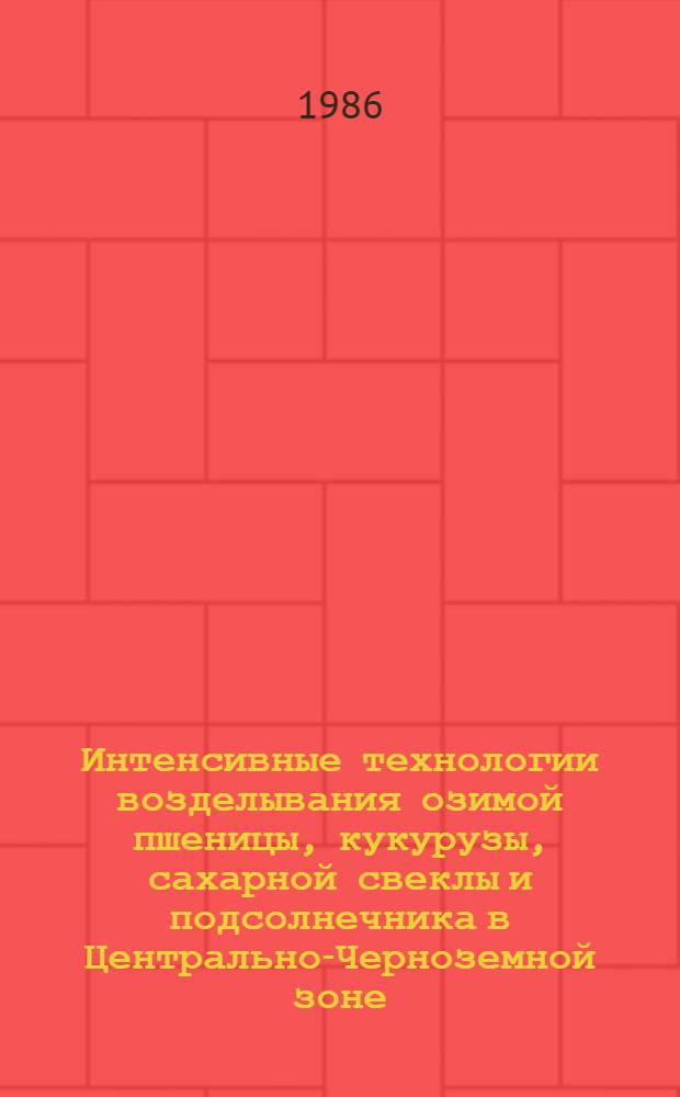 Интенсивные технологии возделывания озимой пшеницы, кукурузы, сахарной свеклы и подсолнечника в Центрально-Черноземной зоне : Учеб. пособие