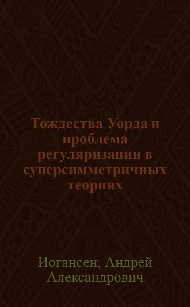 Тождества Уорда и проблема регуляризации в суперсимметричных теориях : Автореф. дис. на соиск. учен. степ. канд. физ.-мат. наук : (01.04.02)