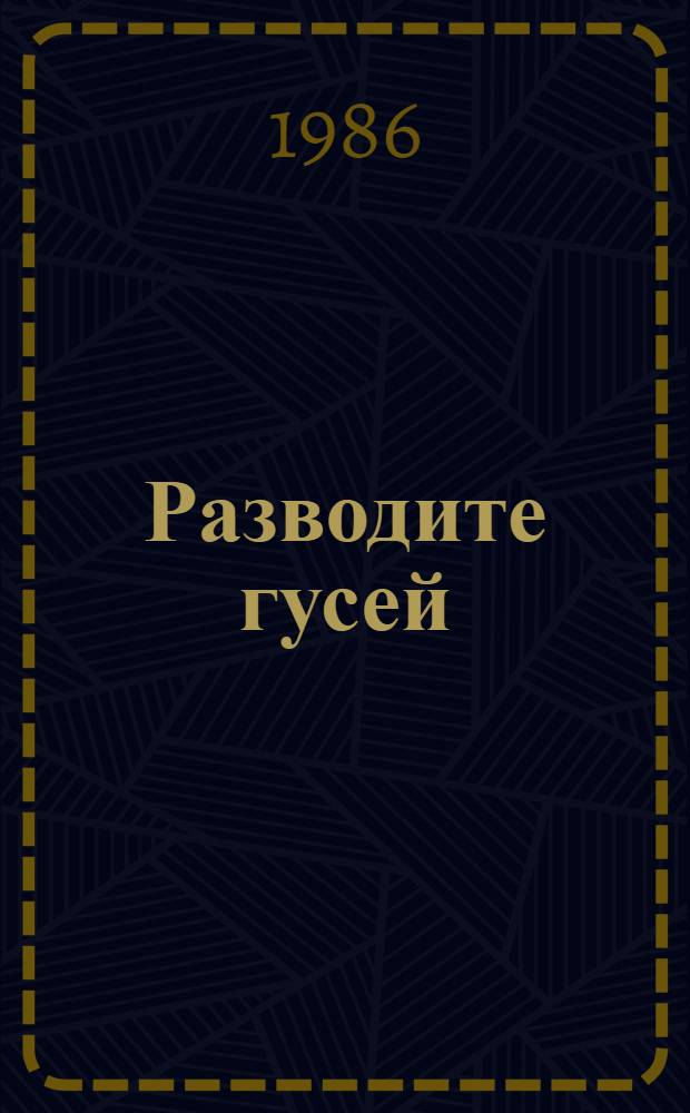 Разводите гусей : В помощь птицеводам
