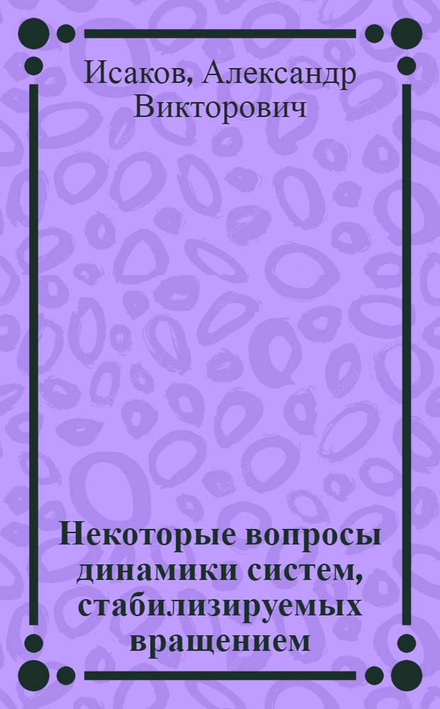 Некоторые вопросы динамики систем, стабилизируемых вращением : Автореф. дис. на соиск. учен. степ. канд. физ.-мат. наук : (01.02.01)