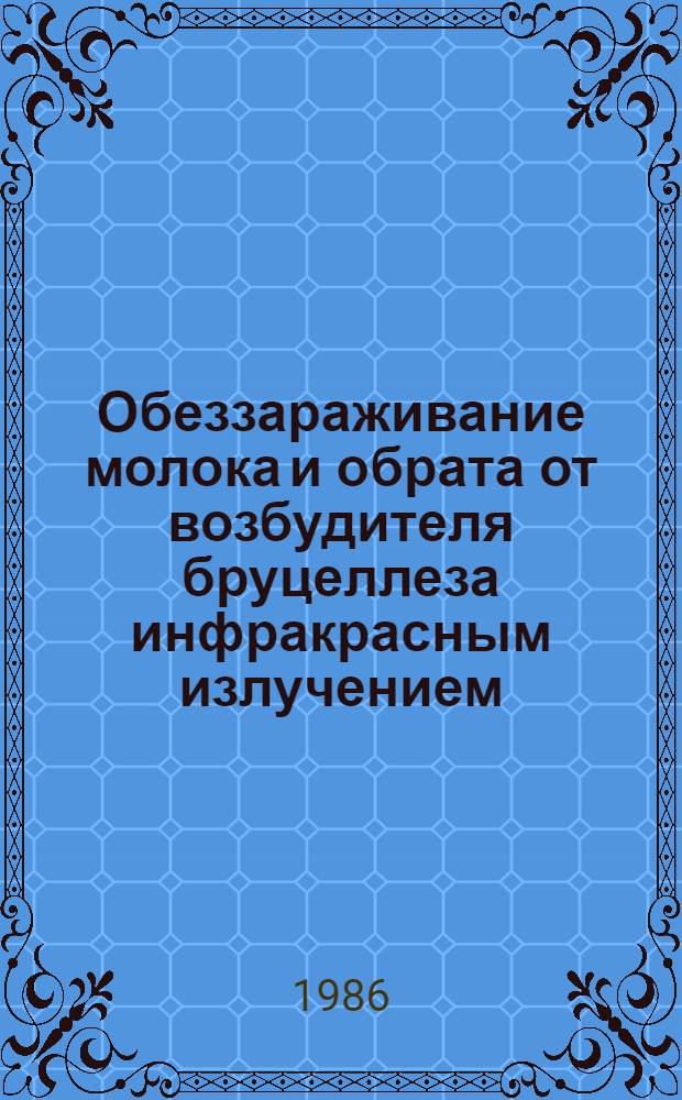 Обеззараживание молока и обрата от возбудителя бруцеллеза инфракрасным излучением : Автореф. дис. на соиск. учен. степ. канд. вет. наук : (16.00.03)
