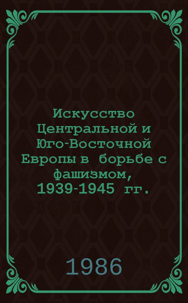 Искусство Центральной и Юго-Восточной Европы в борьбе с фашизмом, 1939-1945 гг.