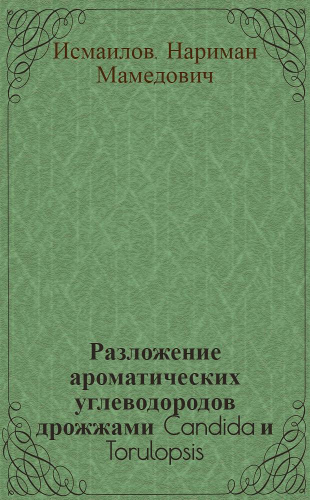 Разложение ароматических углеводородов дрожжами Candida и Torulopsis : Автореф. дис. на соиск. учен. степ. д. б. н