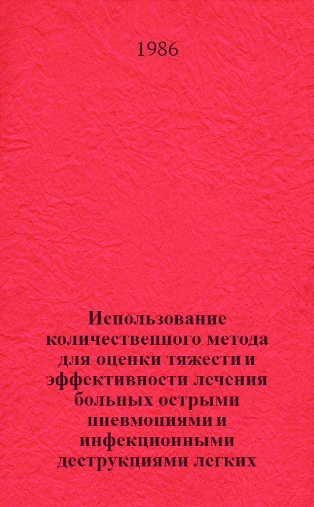 Использование количественного метода для оценки тяжести и эффективности лечения больных острыми пневмониями и инфекционными деструкциями легких. Основы антибактериальной противовирусной и иммунотерапии : Метод. рекомендации