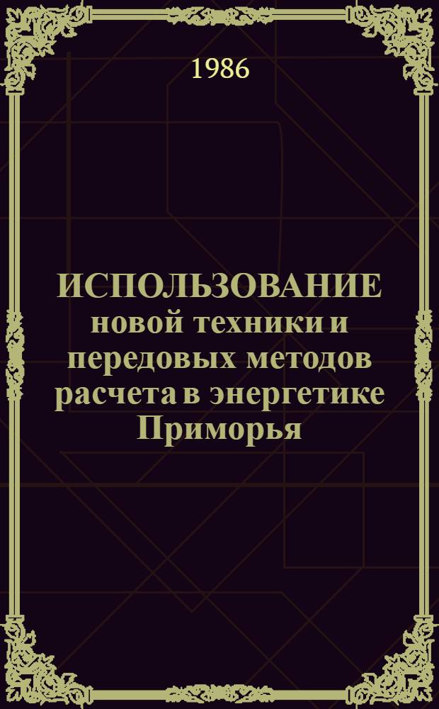 ИСПОЛЬЗОВАНИЕ новой техники и передовых методов расчета в энергетике Приморья : Сб. ст.