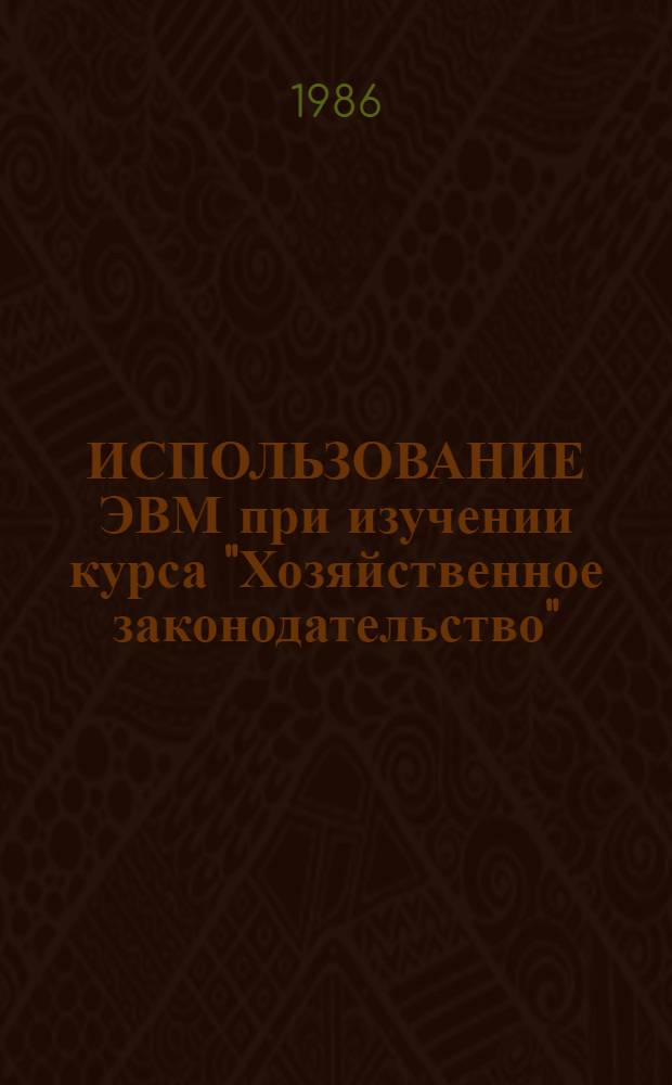 ИСПОЛЬЗОВАНИЕ ЭВМ при изучении курса "Хозяйственное законодательство" (тема "План и договор перевозки грузов") : Метод. пособие