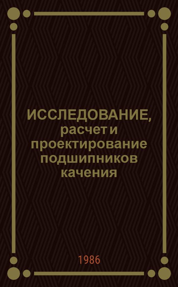 ИССЛЕДОВАНИЕ, расчет и проектирование подшипников качения : Сб. ст