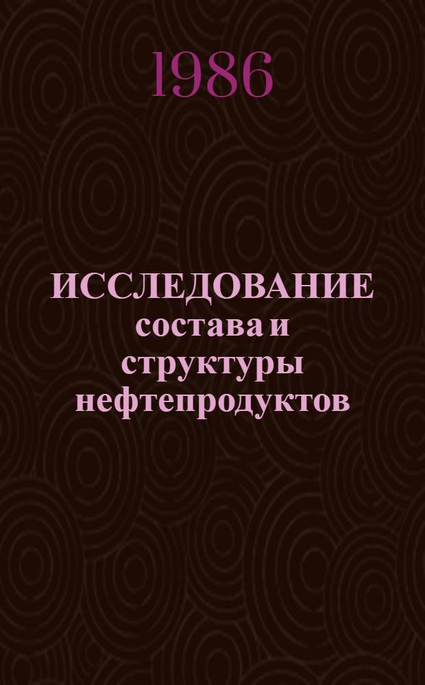 ИССЛЕДОВАНИЕ состава и структуры нефтепродуктов : Сб. ст.