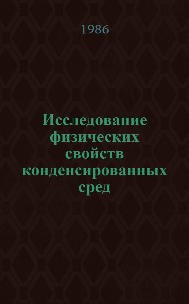Исследование физических свойств конденсированных сред : Сб. науч. ст