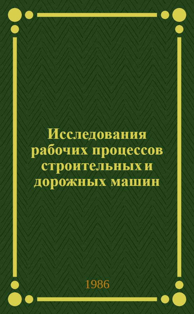 Исследования рабочих процессов строительных и дорожных машин : Сб. науч. тр