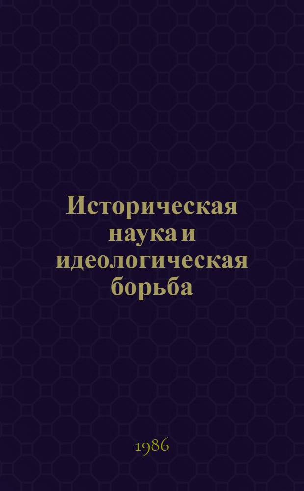 Историческая наука и идеологическая борьба : (Сов. историография 1970-1980-х гг.) : Сб. обзоров