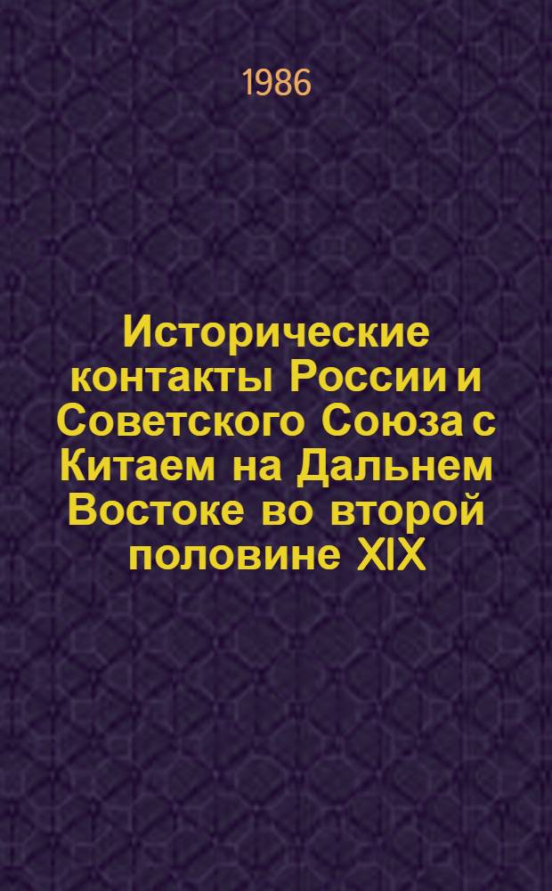 Исторические контакты России и Советского Союза с Китаем на Дальнем Востоке во второй половине XIX - первой половине XX вв. : Сб. ст.