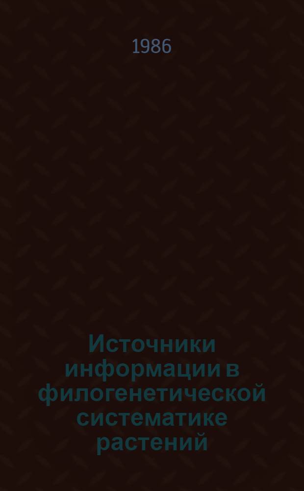 Источники информации в филогенетической систематике растений : Сб. ст.