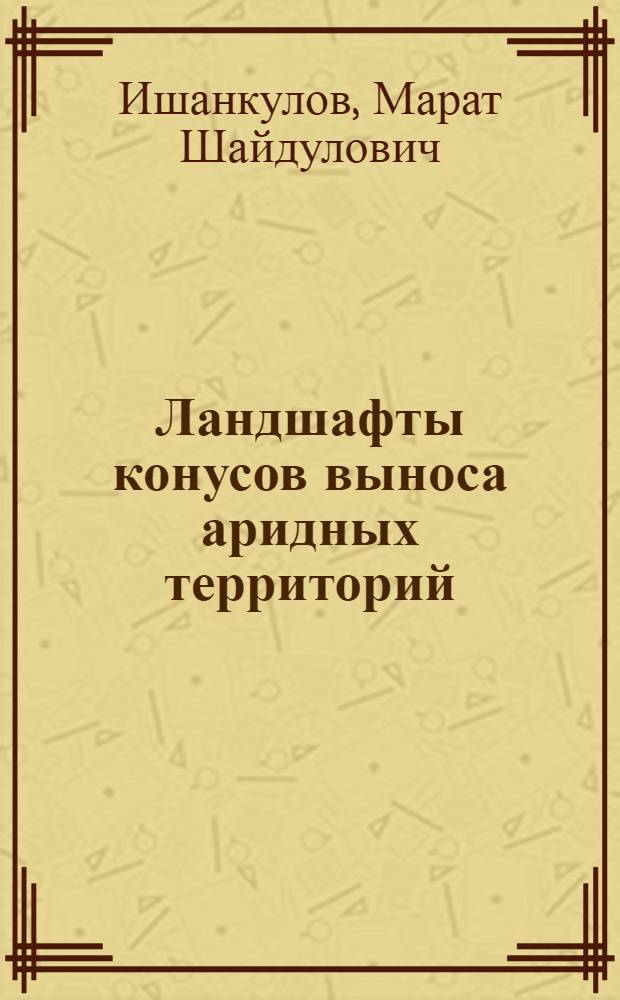 Ландшафты конусов выноса аридных территорий : Автореф. дис. на соиск. учен. степ. д-ра геогр. наук : (11.00.01)