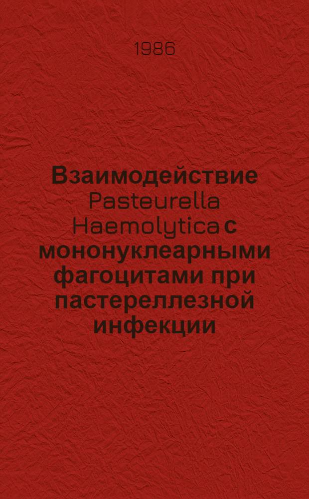 Взаимодействие Pasteurella Haemolytica с мононуклеарными фагоцитами при пастереллезной инфекции : Автореф. дис. на соиск. учен. степ. к. вет. н