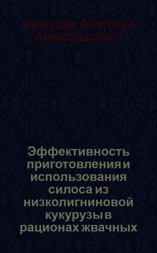 Эффективность приготовления и использования силоса из низколигниновой кукурузы в рационах жвачных : Автореф. дис. на соиск. учен. степ. канд. с.-х. наук : (06.02.02)