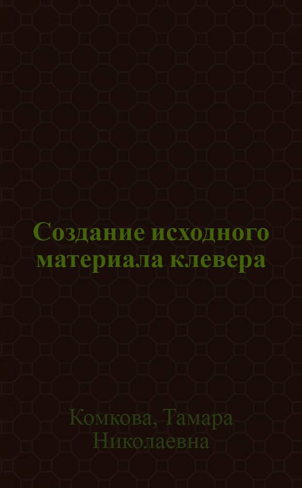 Создание исходного материала клевера (Trifolium L.) методом отдаленной гибридизации : Автореф. дис. на соиск. учен. степ. канд. с.-х. наук : (06.01.05)