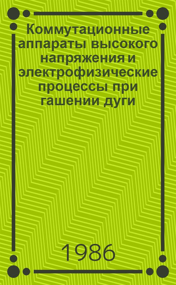 Коммутационные аппараты высокого напряжения и электрофизические процессы при гашении дуги : Сб. науч. тр