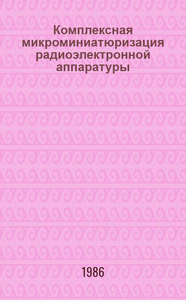Комплексная микроминиатюризация радиоэлектронной аппаратуры : Межвуз. сб