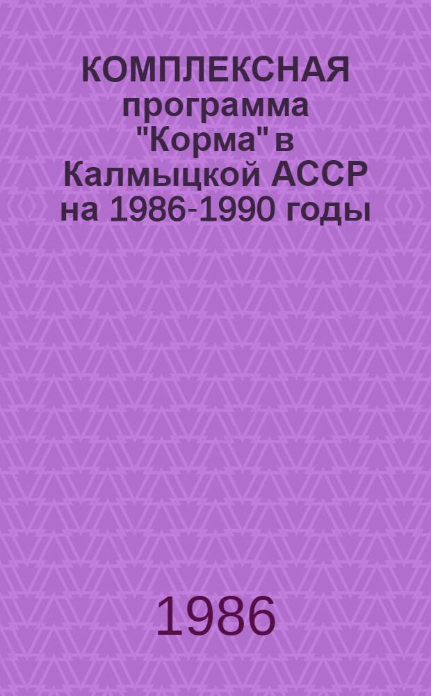 КОМПЛЕКСНАЯ программа "Корма" в Калмыцкой АССР на 1986-1990 годы