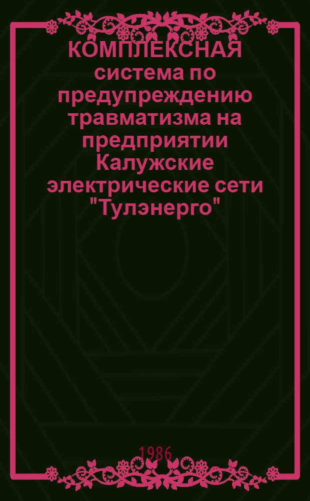 КОМПЛЕКСНАЯ система по предупреждению травматизма на предприятии Калужские электрические сети "Тулэнерго" : Утв. 06.03.86