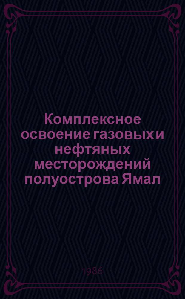 Комплексное освоение газовых и нефтяных месторождений полуострова Ямал : (Материалы науч.-практ. конф., 31 янв. 1986 г.)