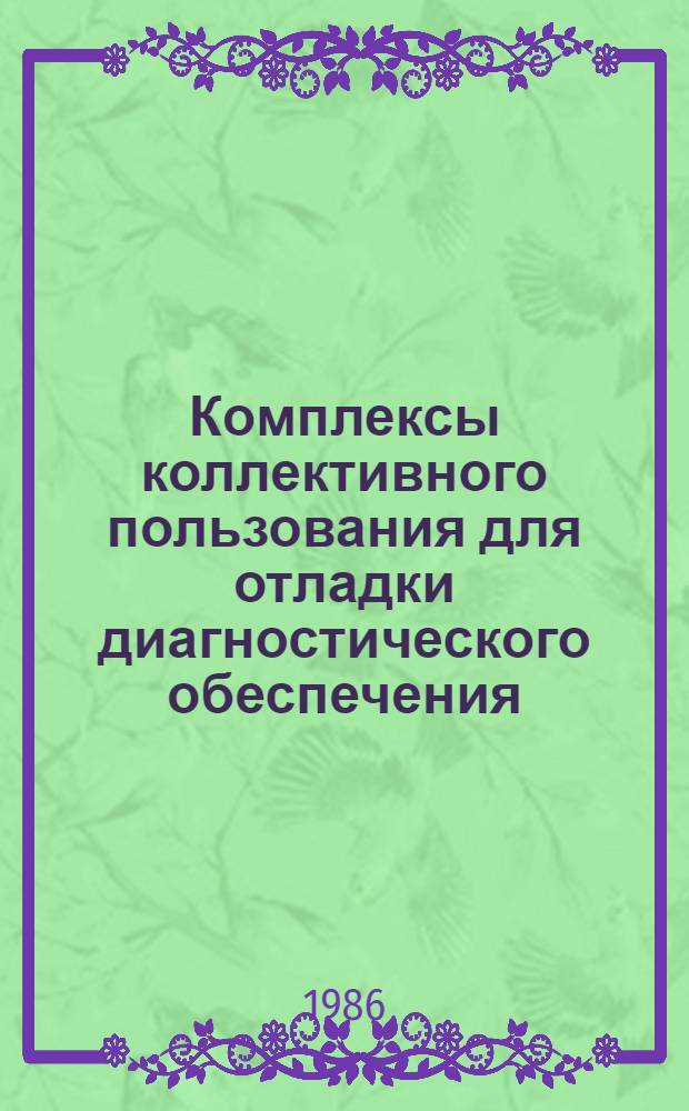 Комплексы коллективного пользования для отладки диагностического обеспечения : Аналит. обзор по материалам отеч. и зарубеж. печати за 1976-1986 гг