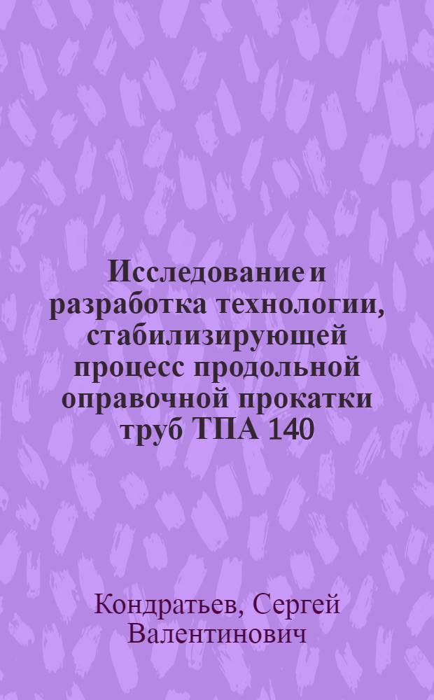 Исследование и разработка технологии, стабилизирующей процесс продольной оправочной прокатки труб ТПА 140 : Автореф. дис. на соиск. учен. степ. канд. техн. наук : (05.16.05)