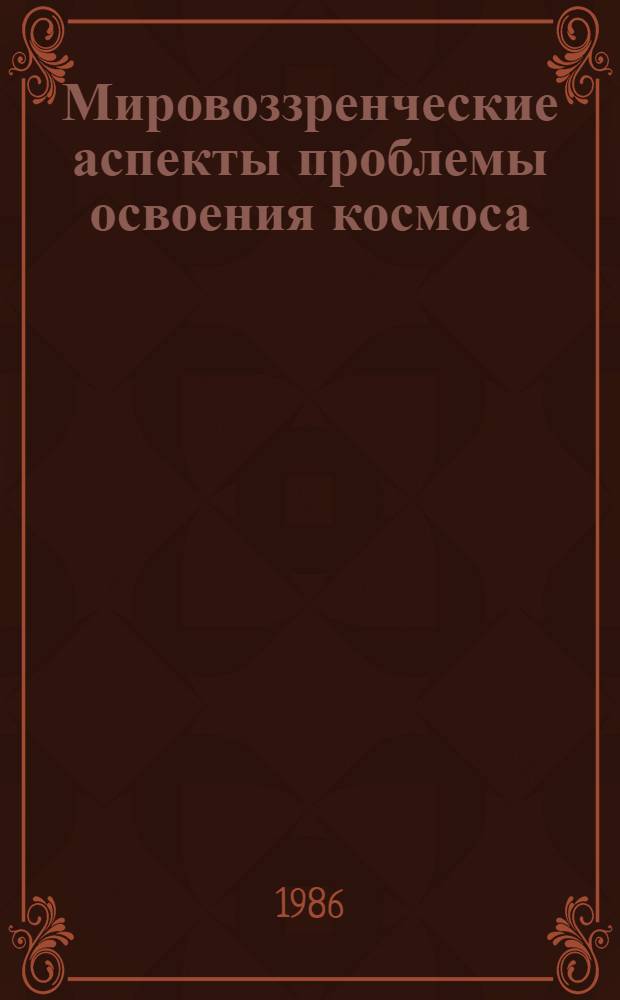 Мировоззренческие аспекты проблемы освоения космоса : Автореф. дис. на соиск. учен. степ. канд. филос. наук : (09.00.01)