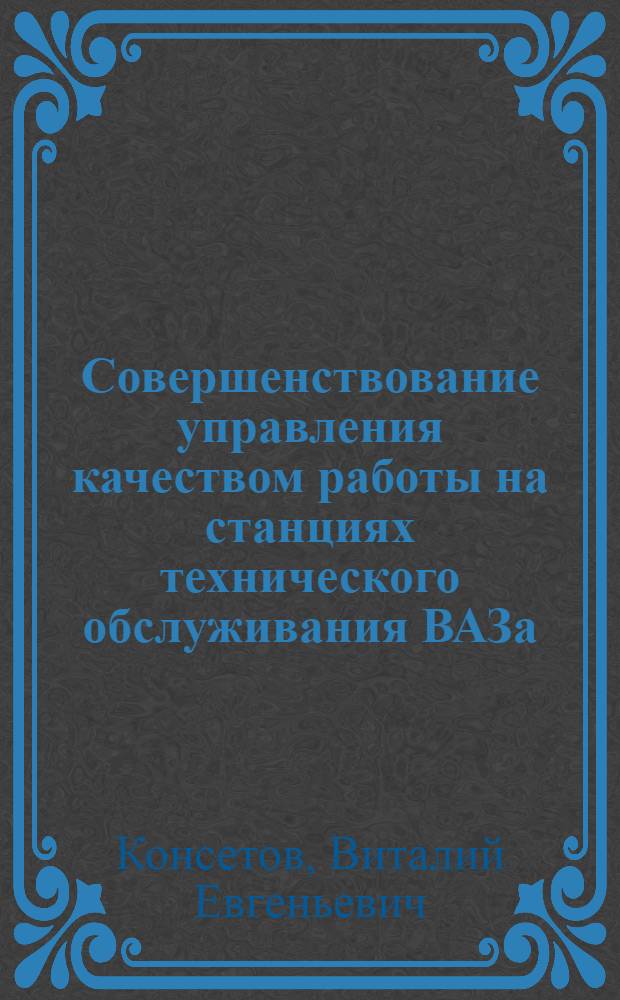 Совершенствование управления качеством работы на станциях технического обслуживания ВАЗа : Автореф. дис. на соиск. учен. степ. канд. экон. наук : (05.13.10)