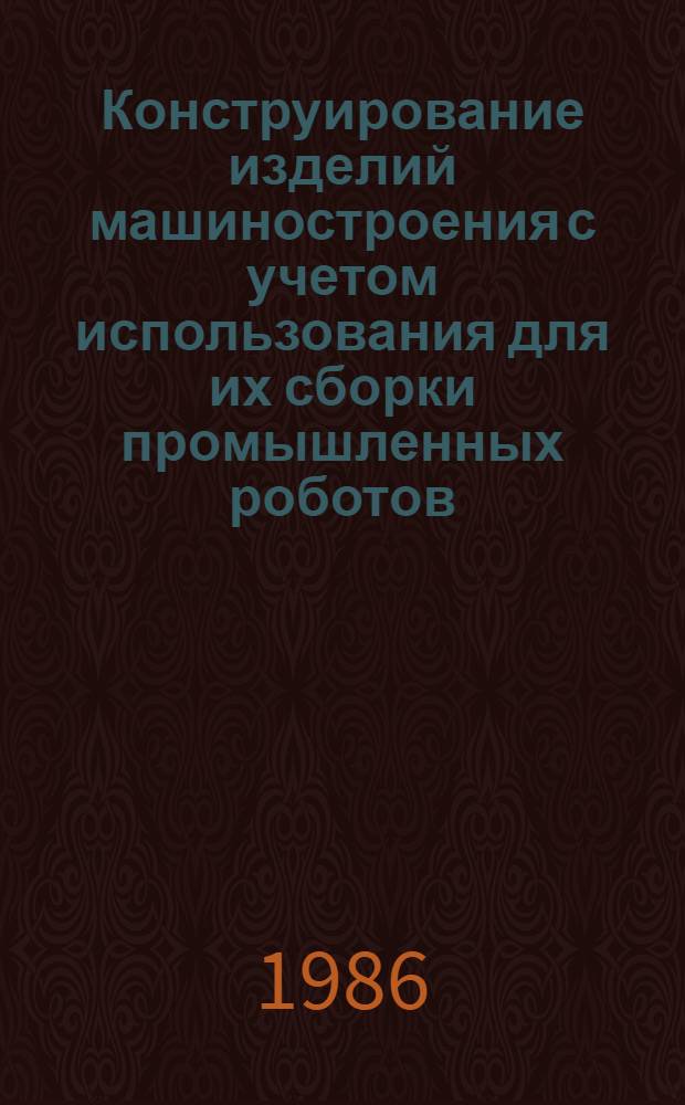 Конструирование изделий машиностроения с учетом использования для их сборки промышленных роботов : Метод. рекомендации
