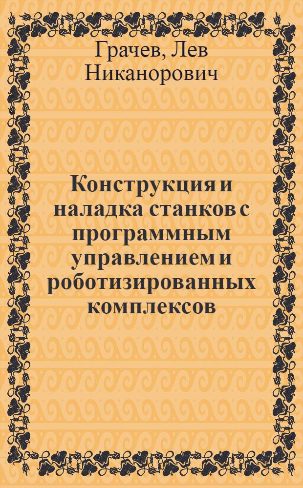 Конструкция и наладка станков с программным управлением и роботизированных комплексов : Учеб. для сред. ПТУ