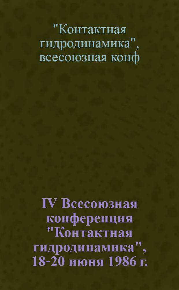 IV Всесоюзная конференция "Контактная гидродинамика", 18-20 июня 1986 г. : Тез. докл