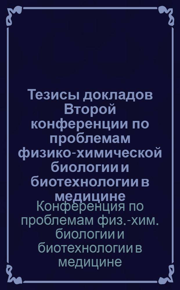 Тезисы докладов Второй конференции по проблемам физико-химической биологии и биотехнологии в медицине, 23-24 сентября 1986 г.