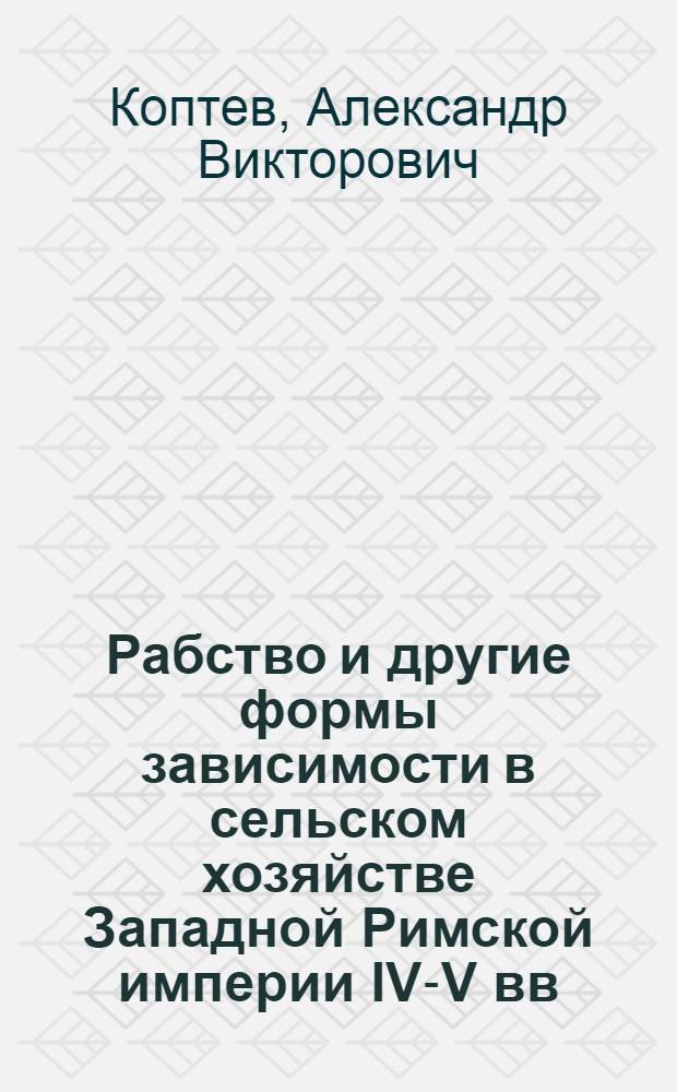 Рабство и другие формы зависимости в сельском хозяйстве Западной Римской империи IV-V вв. : (По данным император. законодательства) : Автореф. дис. на соиск. учен. степ. канд. ист. наук : (07.00.03)