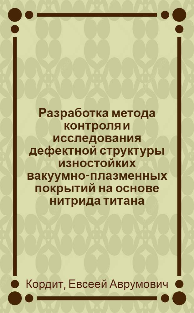 Разработка метода контроля и исследования дефектной структуры изностойких вакуумно-плазменных покрытий на основе нитрида титана : Автореф. дис. на соиск. учен. степ. к. т. н
