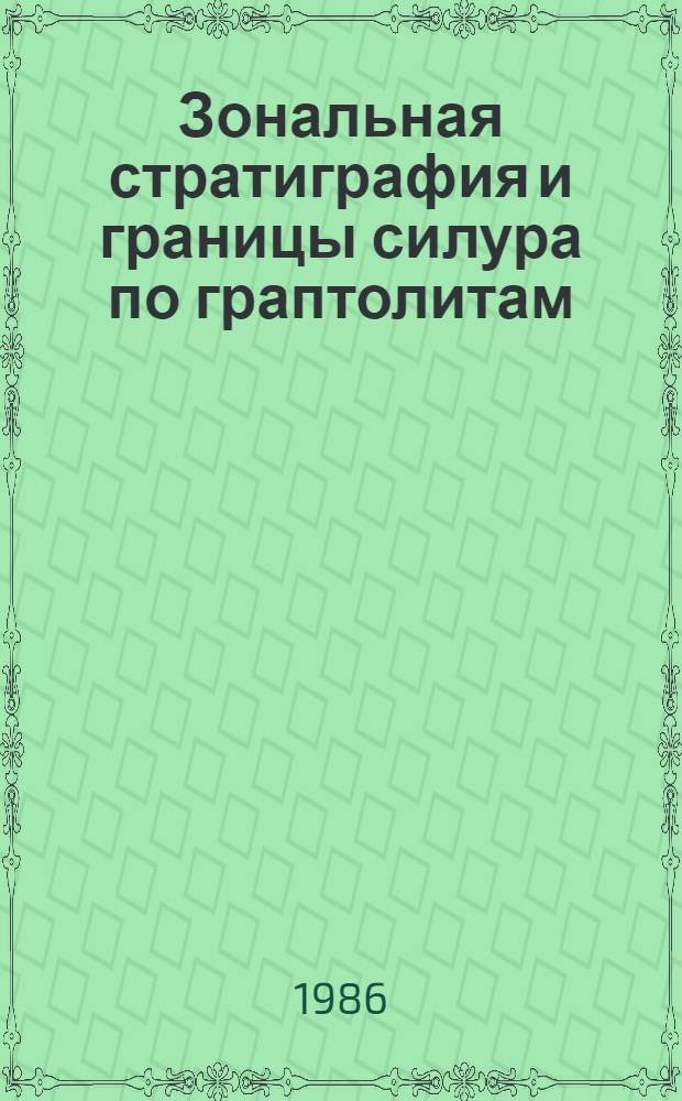 Зональная стратиграфия и границы силура по граптолитам : Автореф. дис. на соиск. учен. степ. д-ра геол.-минерал. наук : (04.00.09)