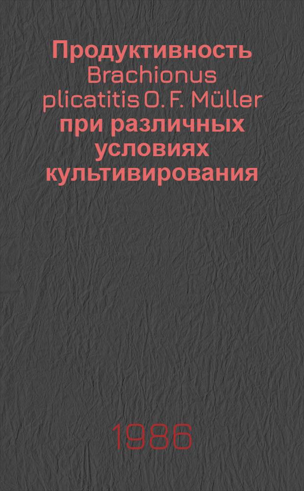 Продуктивность Brachionus plicatitis O. F. Müller при различных условиях культивирования : Автореф. дис. на соиск. учен. степ. канд. биол. наук : (03.00.18)
