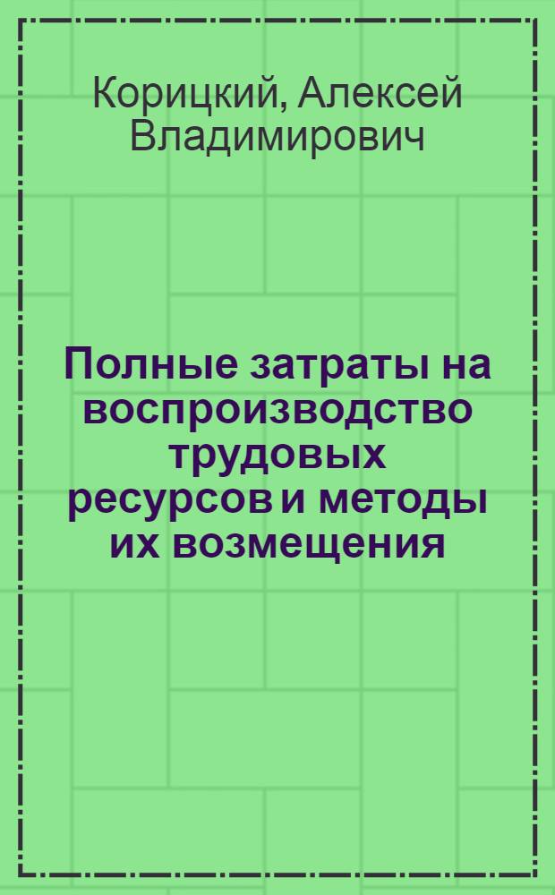 Полные затраты на воспроизводство трудовых ресурсов и методы их возмещения : Автореф. дис. на соиск. учен. степ. канд. экон. наук : (08.00.01)