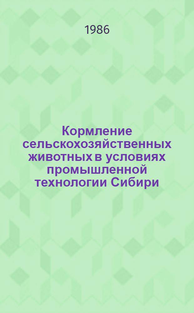 Кормление сельскохозяйственных животных в условиях промышленной технологии Сибири : Сб. науч. тр